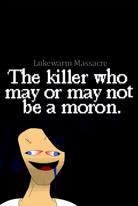Lukewarm Massacre: The killer who may or may not be a moron. poster