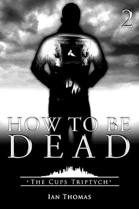 How to Be Dead (The Cups Triptych Book 2) poster