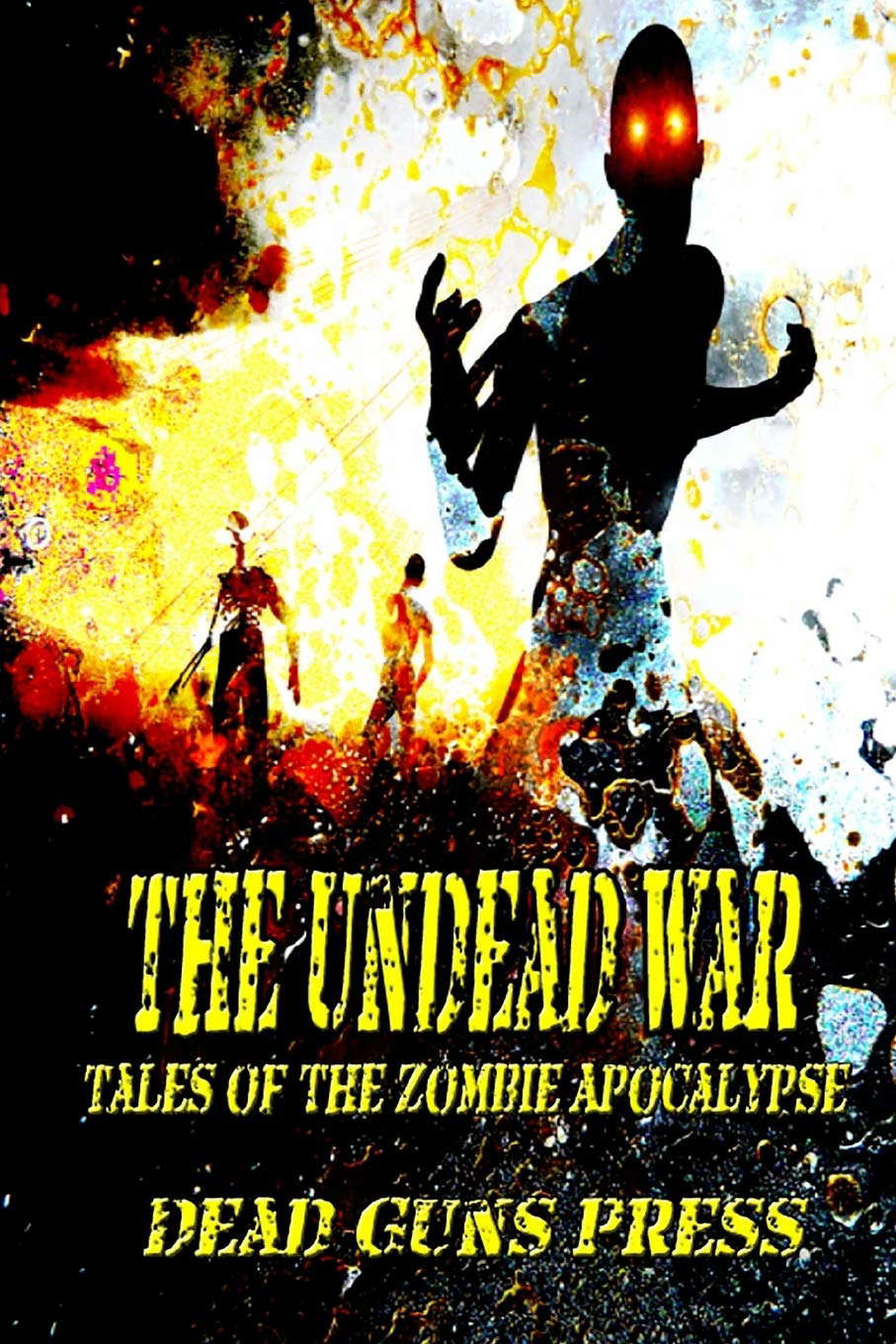 Undead War: Tales of the Zombie Apocalypse (Dead Guns Press) poster