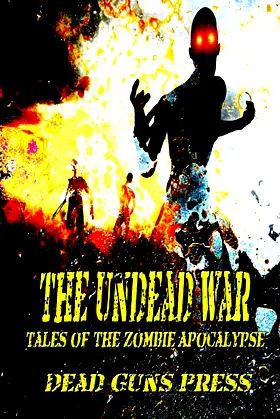 Undead War: Tales of the Zombie Apocalypse (Dead Guns Press) poster
