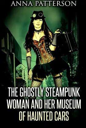 The Ghostly Steampunk Woman and her Museum of Haunted Cars poster