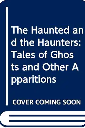 The Haunted and the Haunters: Tales of Ghosts and Other Apparitions poster
