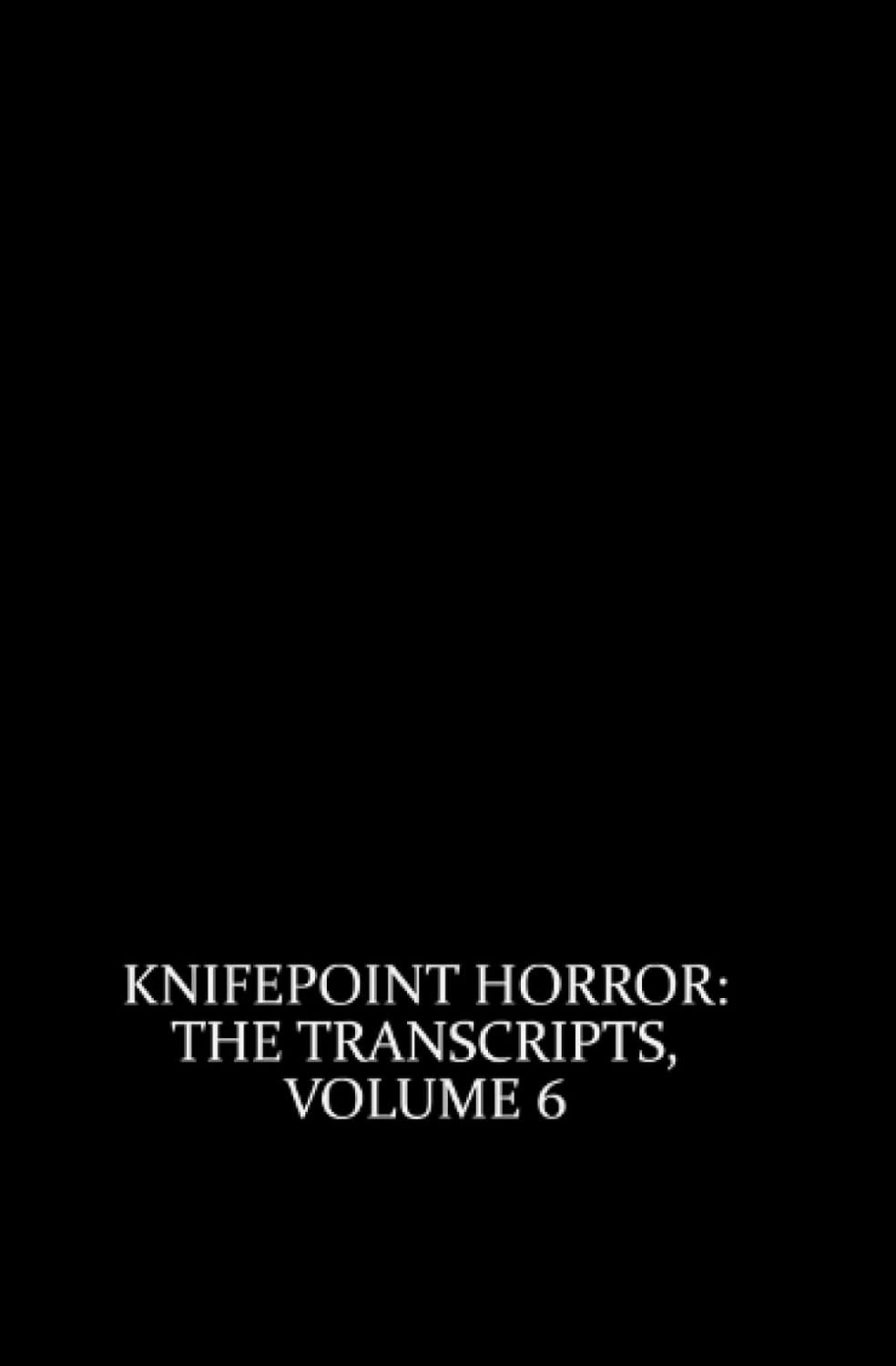 Knifepoint Horror: The Transcripts, Volume 6 poster