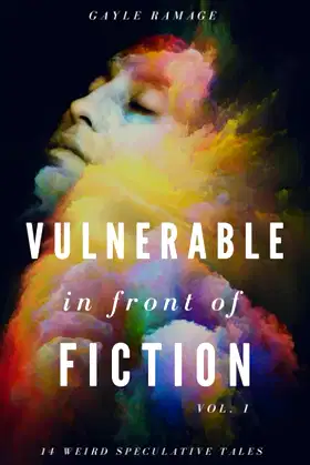 Vulnerable in Front of Fiction (Vol. 1): 14 Weird Speculative Tales poster