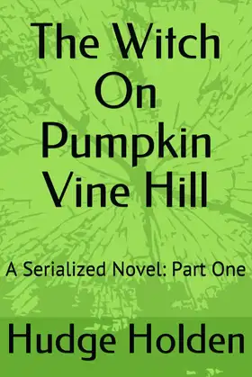 The Witch On Pumpkin Vine Hill: A Serialized Novel: Parts One & Two poster