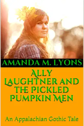 Ally Laughtner and the Pickled Pumpkin Men: An Appalachian Gothic Tale poster