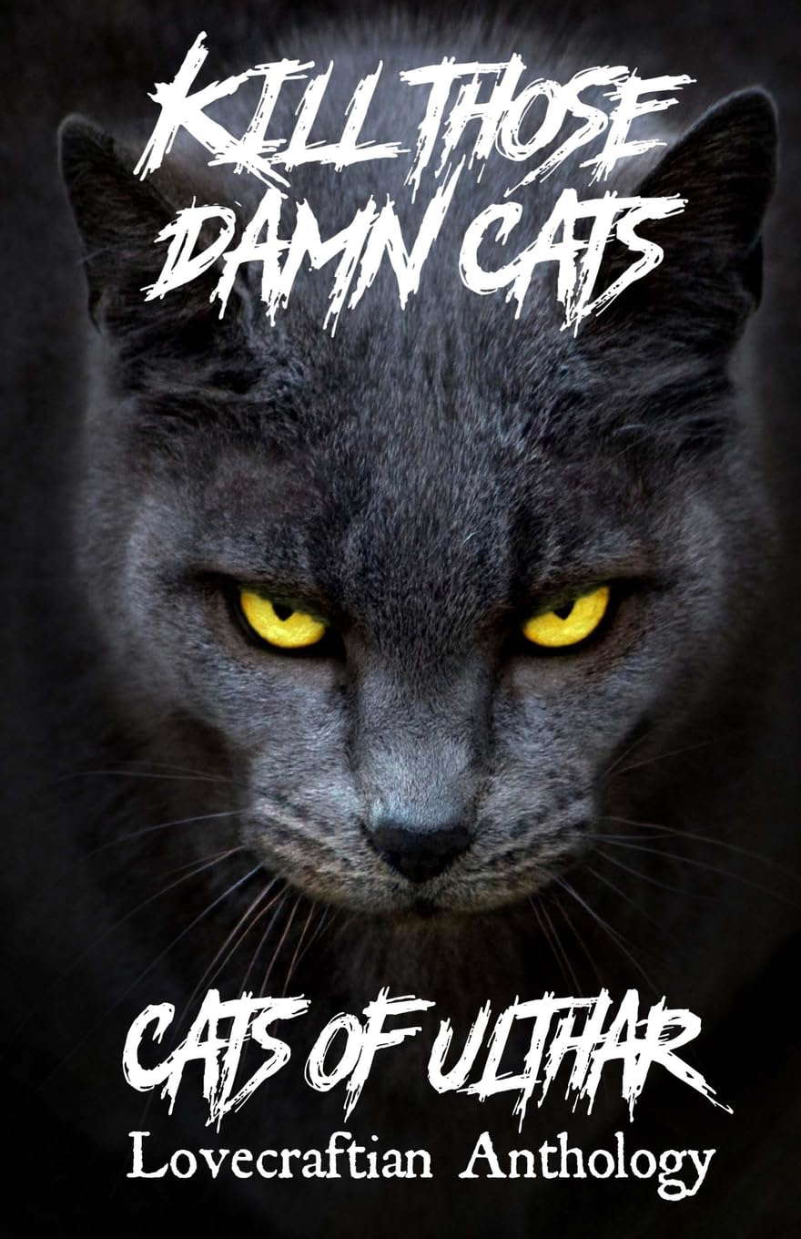 Kill Those Damn Cats - Cats of Ulthar Lovecraftian Anthology poster