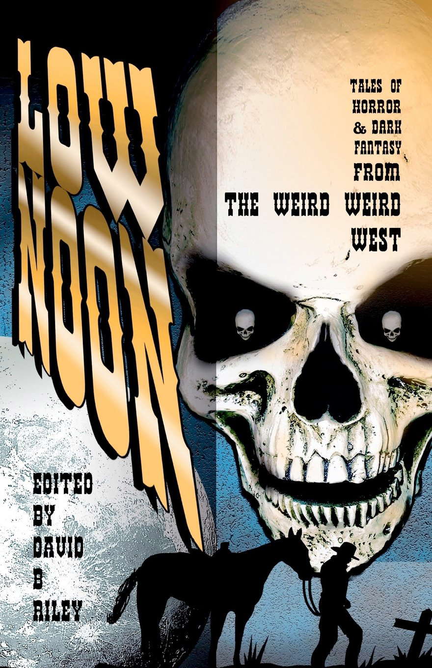 Low Noon: Tales of Horror & Dark Fantasy from the Weird Weird West poster