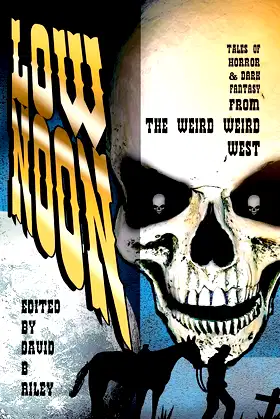 Low Noon: Tales of Horror & Dark Fantasy from the Weird Weird West poster