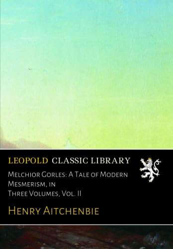 Melchior Gorles: A Tale of Modern Mesmerism, in Three Volumes, Vol. II poster