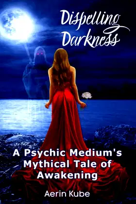 Dispelling Darkness: A Psychic Medium's Mythical Tale of Awakening poster