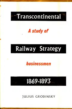 Transcontinental Railway Strategy 1869-1893: A Study of Businessmen poster