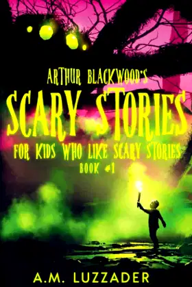 Arthur Blackwood's Scary Stories for Kids who Like Scary Stories: Book 1 poster