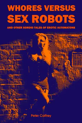 Whores Versus Sex Robots (and Other Sordid Tales of Erotic Automatons) poster