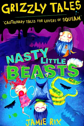Grizzly Tales: Nasty Little Beasts: Cautionary Tales for Lovers of Squeam! poster