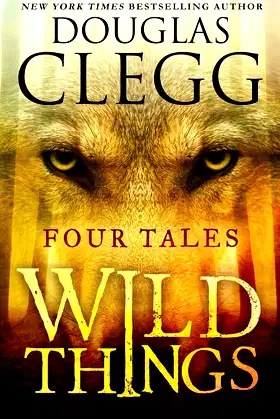Wild Things: Four Tales (Douglas Clegg Short Story Collections) poster