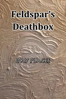 Feldspar's Deathbox: Dry Places poster