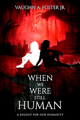 When We Were Still Human (A Eulogy for Our Humanity Book 1) poster