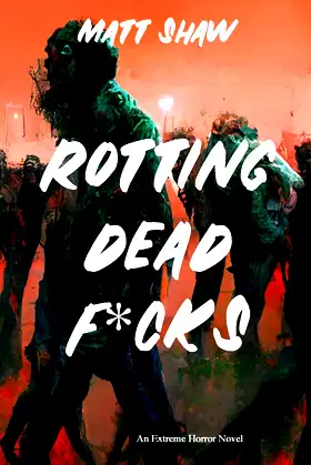 Rotting Dead F*cks: An Extreme Novel of Horror, Sex, Gore and the Undead poster