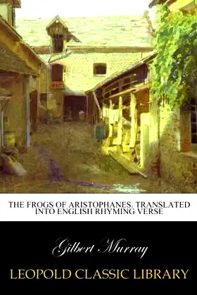 The frogs of Aristophanes. Translated into English rhyming verse poster