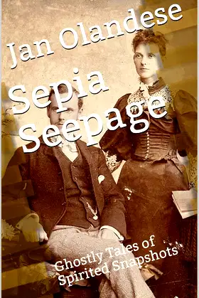 Sepia Seepage: Ghostly Tales of Spirited Snapshots poster