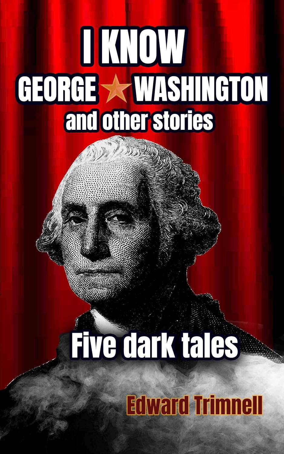 I Know George Washington: and other stories: five dark tales poster