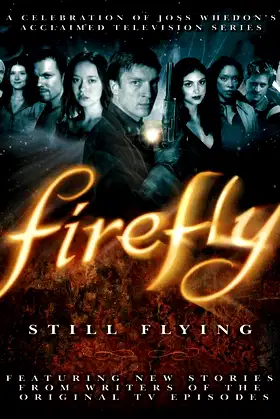 Firefly: Still Flying, A Celebration of Joss Whedon’s Acclaimed TV Series poster