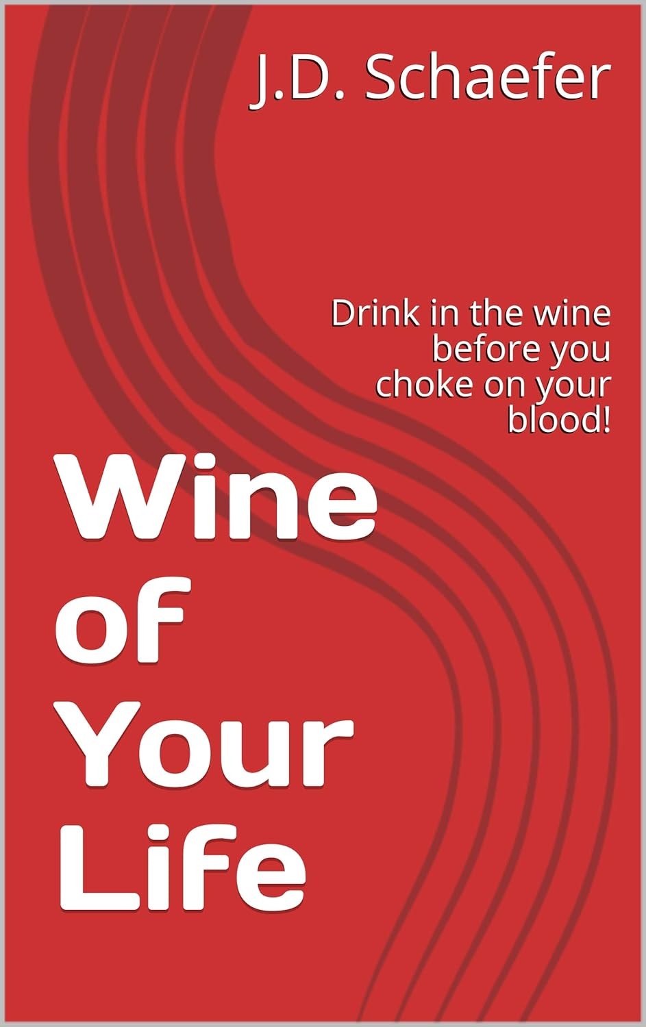 Wine of Your Life: Drink in the wine before you choke on your blood! poster