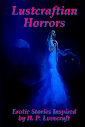 Lustcraftian Horrors: Erotic Stories Inspired by H. P. Lovecraft poster