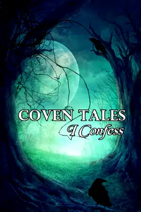 Coven Tales: I Confess: A Collection of Witchcraft and Magic poster