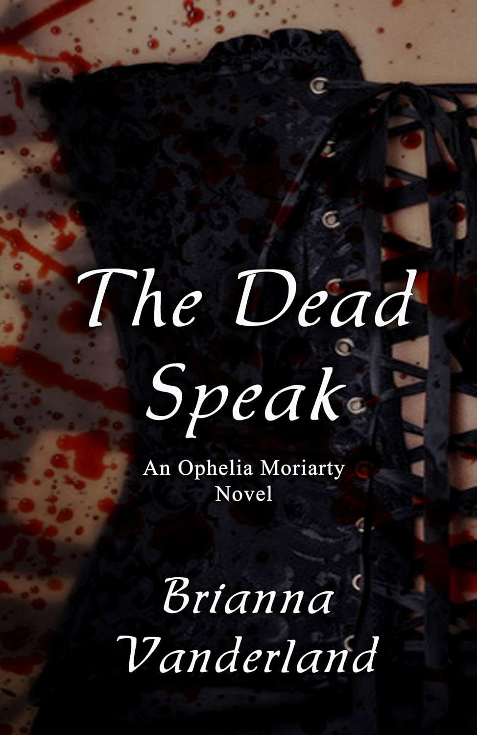 The Dead Speak (An Ophelia Moriarty Novel - Book One) poster
