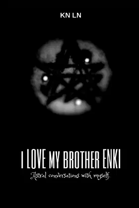 I LOVE MY BROTHER ENKI: Astral conversations with myself. poster