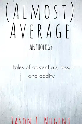(Almost) Average Anthology: tales of adventure, loss, and oddity poster