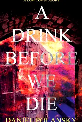 A Drink Before We Die: A Low Town Short poster