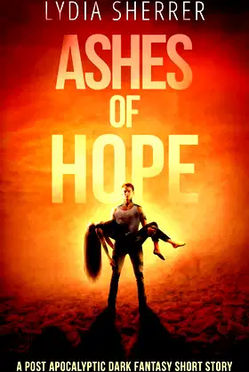 Ashes of Hope: A Post Apocalyptic Dark Fantasy Short Story poster