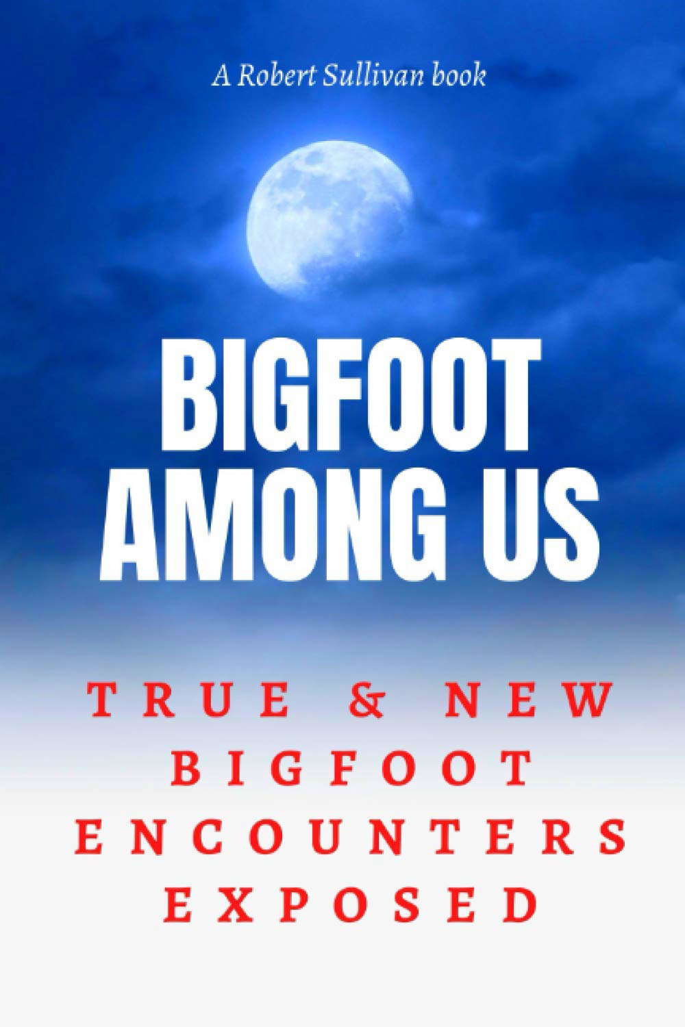 BIGFOOT AMONG US: TRUE AND NEW Bigfoot Encounters Exposed poster