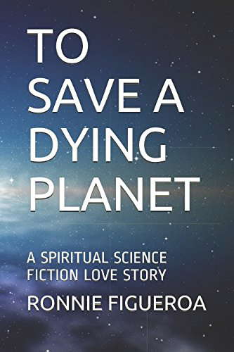 TO SAVE A DYING PLANET: A SPIRITUAL SCIENCE FICTION LOVE STORY poster