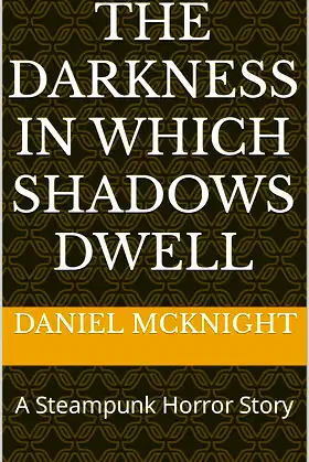 The Darkness in Which Shadows Dwell: A Steampunk Horror Story poster