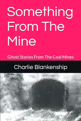 Something From The Mine: Ghost Stories From The Coal Mines poster