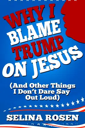 Why I Blame Trump on Jesus and Other Things I Don’t Dare Say Out Loud poster