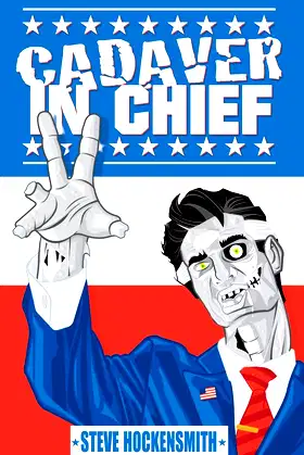 Cadaver in Chief: A Special Report from the Dawn of the Zombie Apocalypse poster
