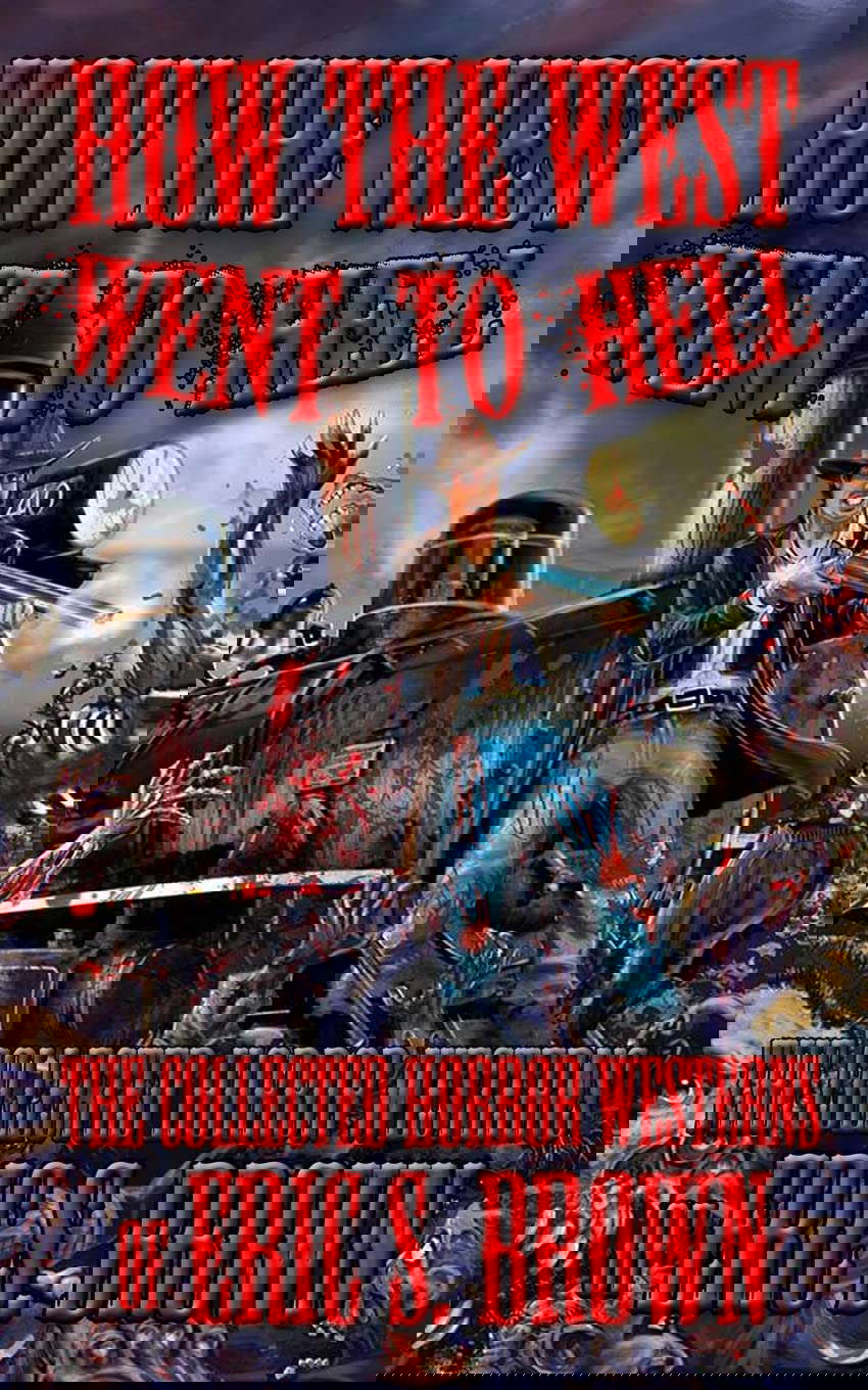 How The West Went To Hell: The Collected Horror Weserns of Eric S. Brown poster