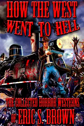 How The West Went To Hell: The Collected Horror Weserns of Eric S. Brown poster