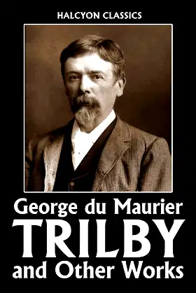 Trilby and Other Works by George Du Maurier (Halcyon Classics) poster