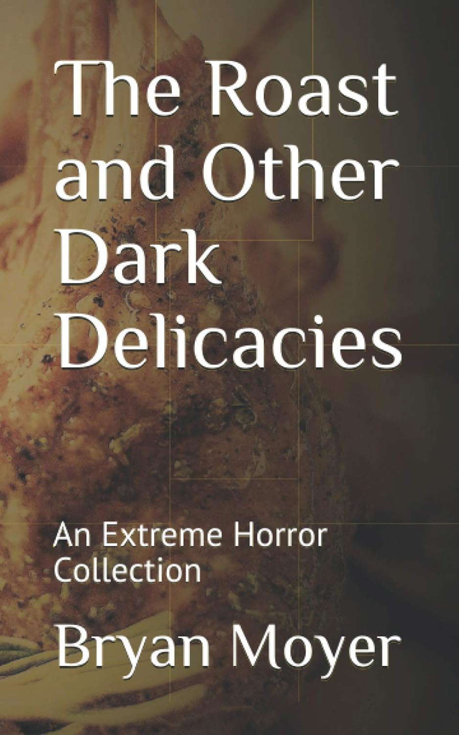 The Roast and Other Dark Delicacies: An Extreme Horror Collection poster