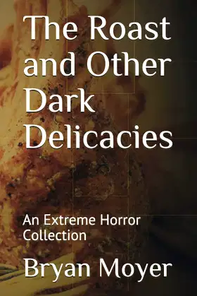 The Roast and Other Dark Delicacies: An Extreme Horror Collection poster