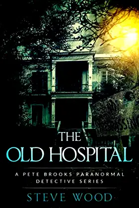 The Old Hospital: A Pete Brooks Paranormal Detective Series poster