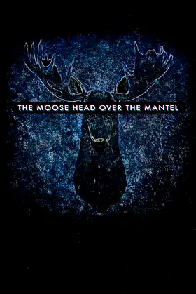 The Moose Head Over the Mantel poster
