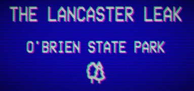 The Lancaster Leak - O'Brien State Park capsule