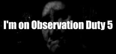 I'm on Observation Duty 5 capsule